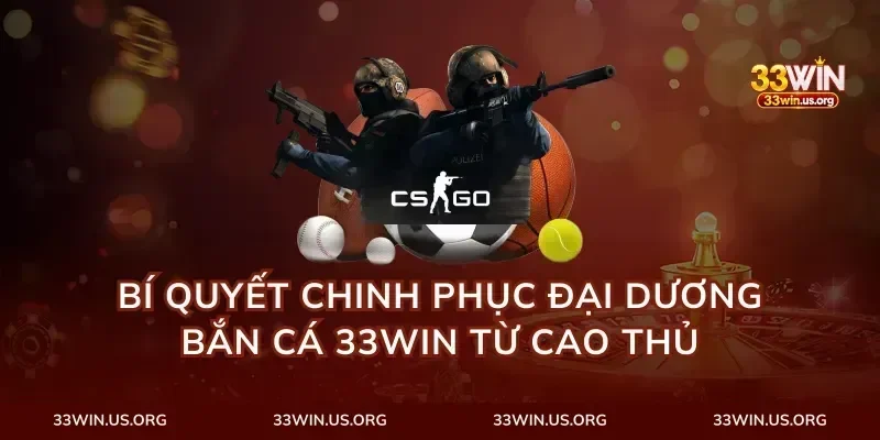 Bí Quyết Chinh Phục Đại Dương Bắn Cá 33Win Từ Cao Thủ