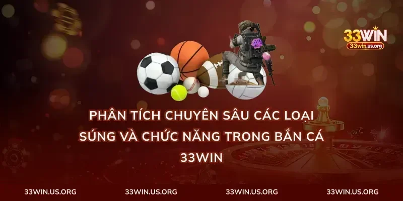Phân Tích Chuyên Sâu Các Loại Súng và Chức Năng Trong Bắn Cá 33Win