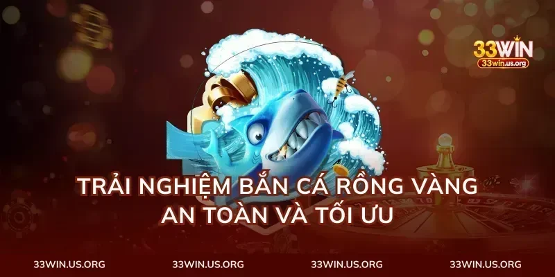 trải nghiệm bắn cá rồng vàng an toàn và tối ưu