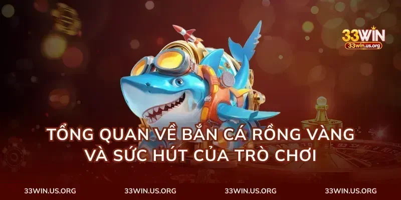 tổng quan về bắn cá rồng vàng và sức hút của trò chơi
