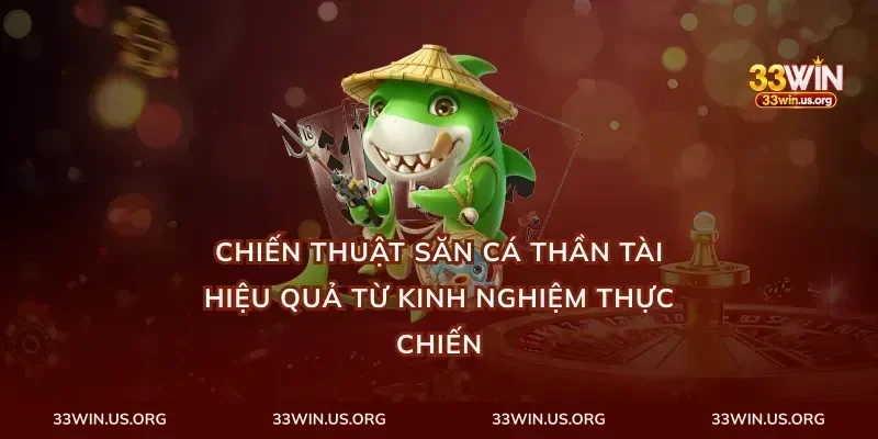 Chiến thuật săn cá thần tài hiệu quả từ kinh nghiệm thực chiến