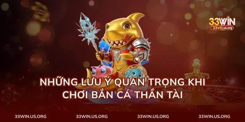 Những lưu ý quan trọng khi chơi bắn cá thần tài