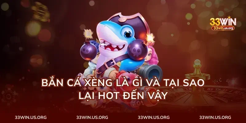 Bắn cá xèng là gì và tại sao lại hot đến vậy