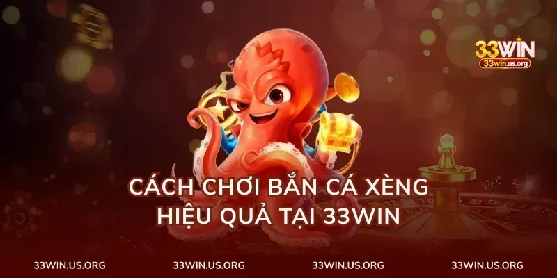 Cách chơi bắn cá xèng hiệu quả tại 33Win