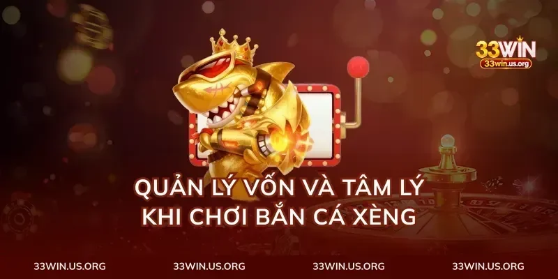 Quản lý vốn và tâm lý khi chơi bắn cá xèng