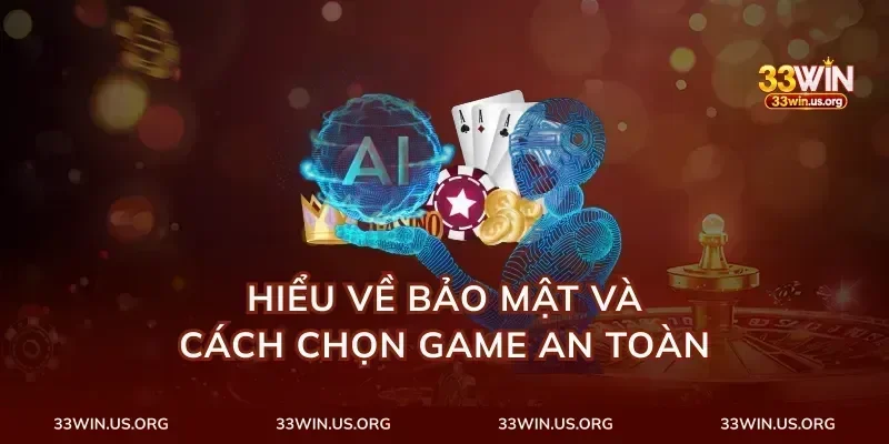Hiểu về bảo mật và cách chọn game an toàn