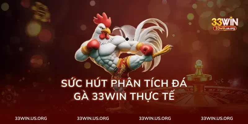 Sức hút phân tích đá gà 33win thực tế