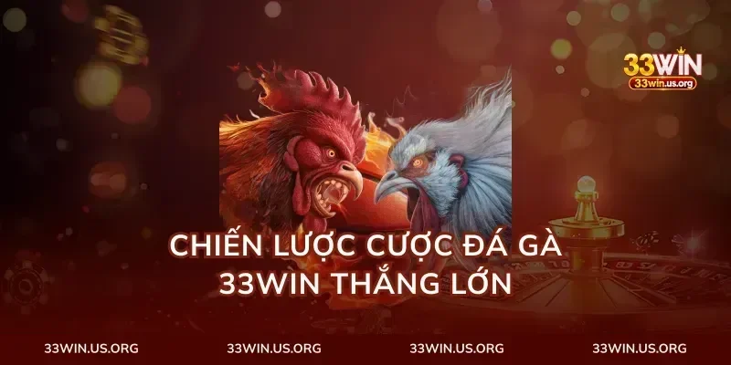 Chiến lược cược đá gà 33win thắng lớn