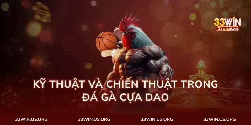 Kỹ Thuật Và Chiến Thuật Trong Đá Gà Cựa Dao