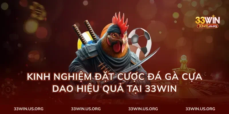 Kinh Nghiệm Đặt Cược Đá Gà Cựa Dao Hiệu Quả Tại 33Win