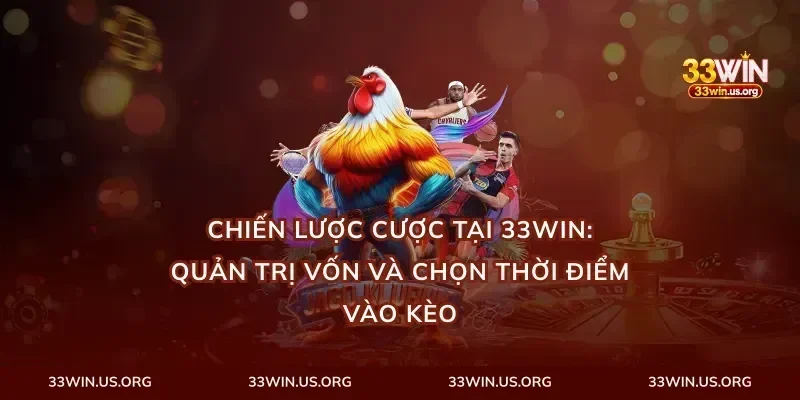 Chiến lược cược tại 33win: quản trị vốn và chọn thời điểm vào kèo