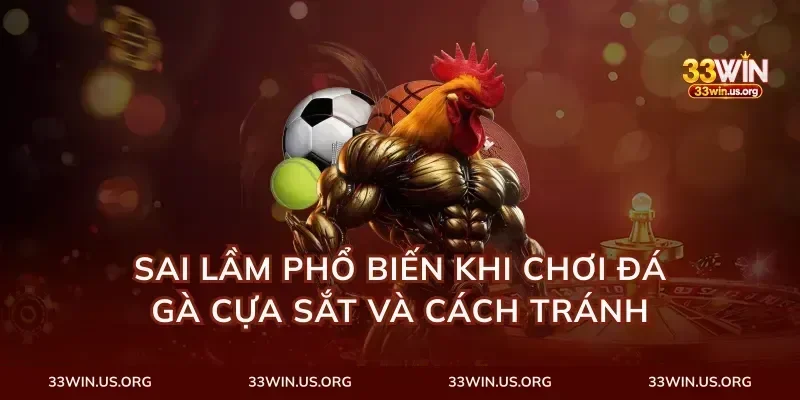 Sai lầm phổ biến khi chơi đá gà cựa sắt và cách tránh