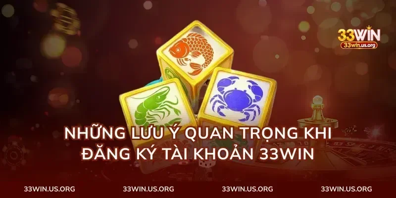 Những Lưu Ý Quan Trọng Khi Đăng Ký Tài Khoản 33Win