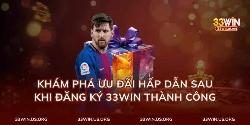 Khám Phá Ưu Đãi Hấp Dẫn Sau Khi Đăng Ký 33Win Thành Công