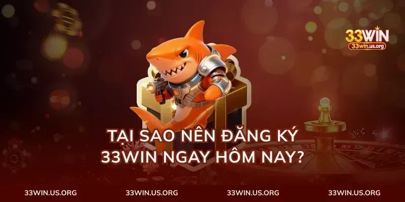 Tại Sao Nên Đăng Ký 33Win Ngay Hôm Nay?
