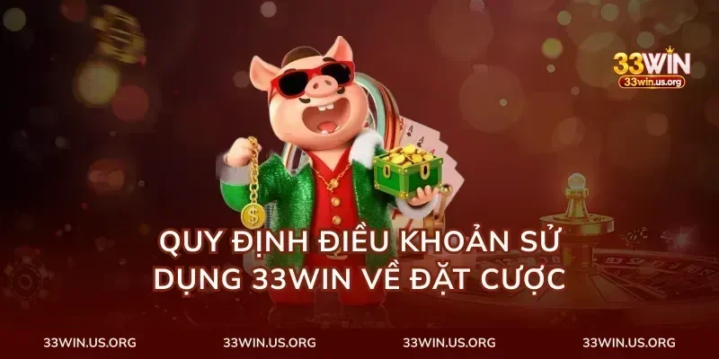Quy định điều khoản sử dụng 33Win về đặt cược