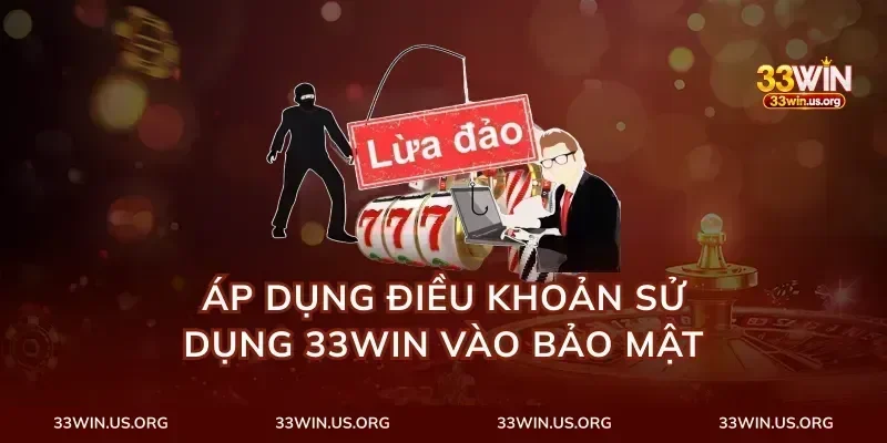 Áp dụng điều khoản sử dụng 33Win vào bảo mật