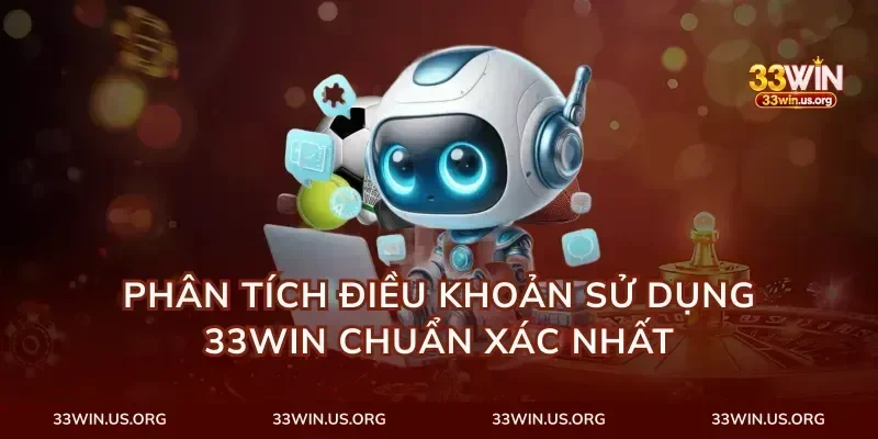 Phân tích điều khoản sử dụng 33Win chuẩn xác nhất