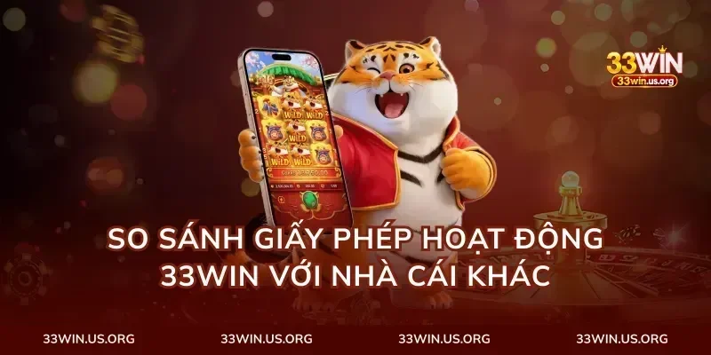 So Sánh Giấy Phép Hoạt Động 33Win Với Nhà Cái Khác