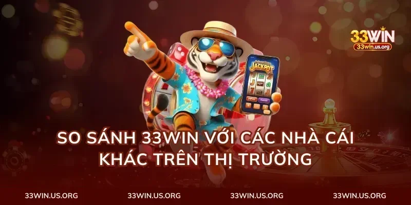 So Sánh 33Win Với Các Nhà Cái Khác Trên Thị Trường