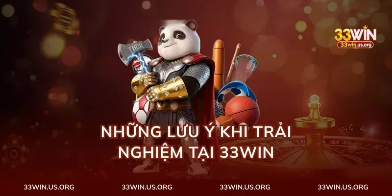 Những Lưu Ý Khi Trải Nghiệm Tại 33Win