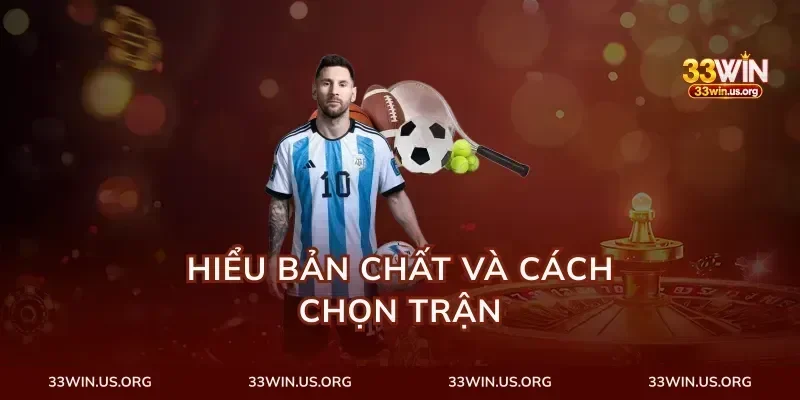 Hiểu bản chất và cách chọn trận
