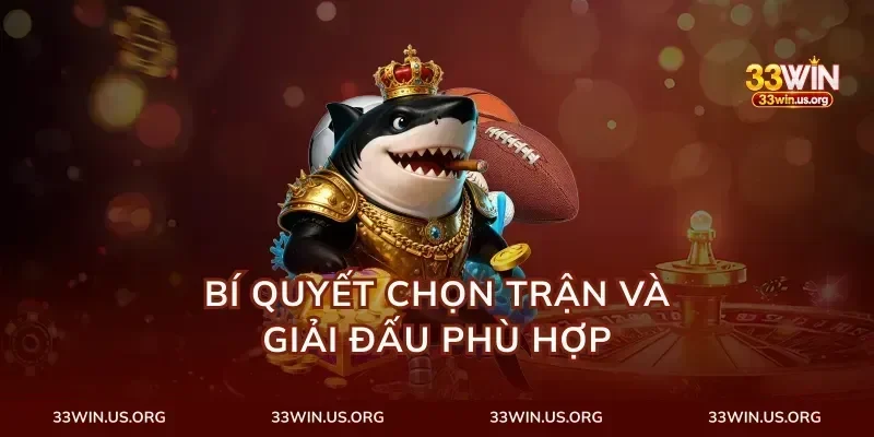 Bí Quyết Chọn Trận Và Giải Đấu Phù Hợp