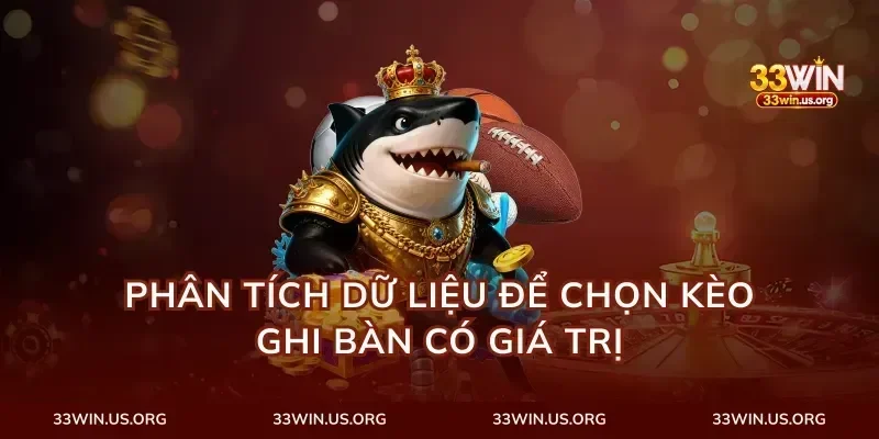 Phân tích dữ liệu để chọn kèo ghi bàn có giá trị