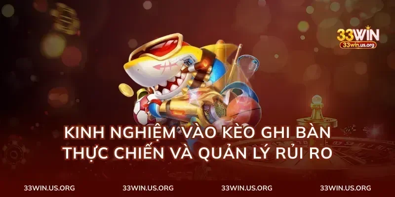 Kinh nghiệm vào kèo ghi bàn thực chiến và quản lý rủi ro
