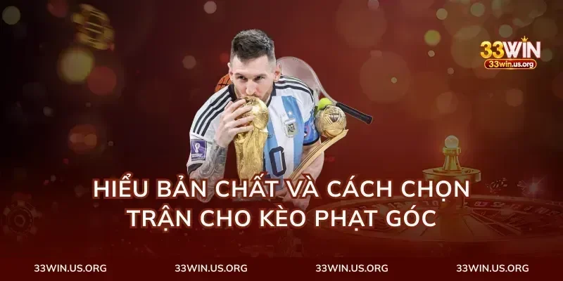 Hiểu bản chất và cách chọn trận cho kèo phạt góc