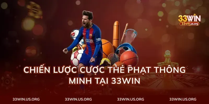 Chiến Lược Cược Thẻ Phạt Thông Minh Tại 33Win