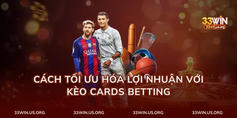 Cách Tối Ưu Hóa Lợi Nhuận Với Kèo Cards Betting