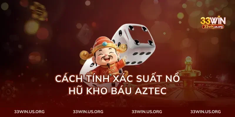 Cách tính xác suất nổ hũ kho báu aztec