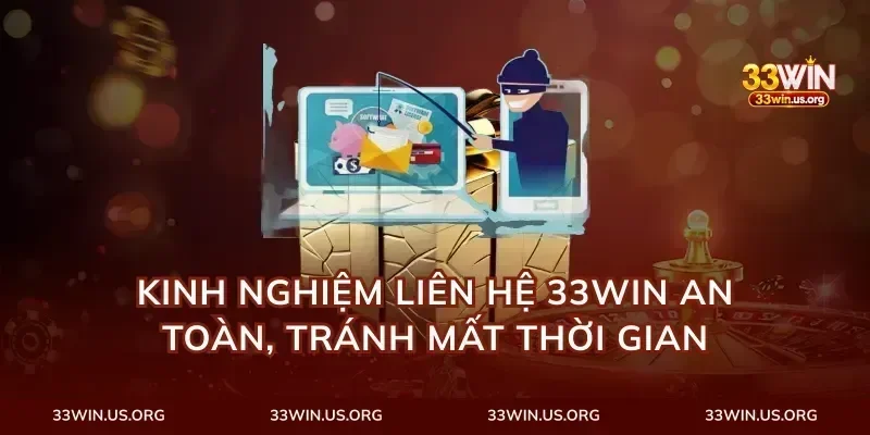 Kinh nghiệm liên hệ 33Win an toàn, tránh mất thời gian