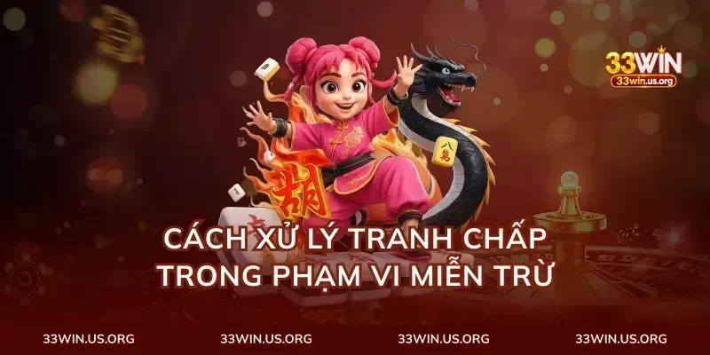 Cách Xử Lý Tranh Chấp Trong Phạm Vi Miễn Trừ
