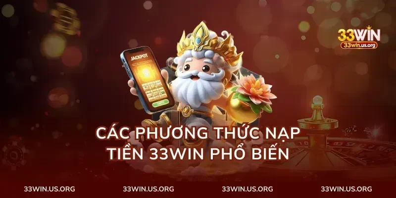 Các Phương Thức Nạp Tiền 33Win Phổ Biến