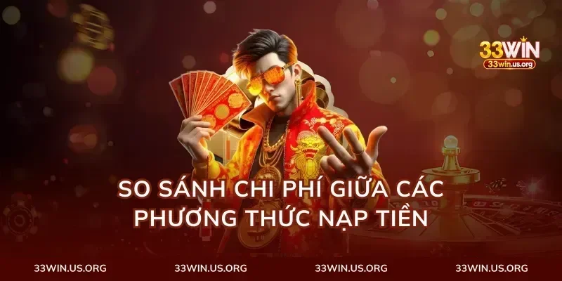 So Sánh Chi Phí Giữa Các Phương Thức Nạp Tiền
