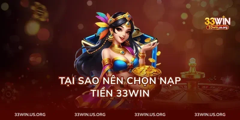 Tại Sao Nên Chọn Nạp Tiền 33Win