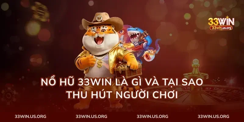 Nổ Hũ 33Win Là Gì Và Tại Sao Thu Hút Người Chơi