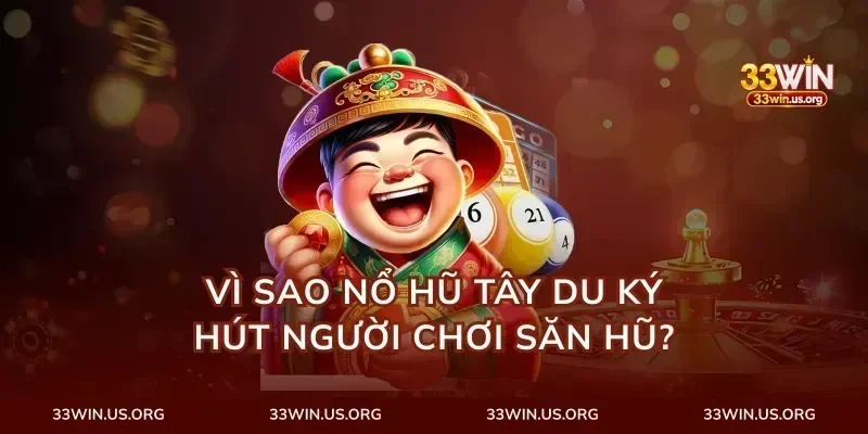 Vì sao Nổ Hũ Tây Du Ký hút người chơi săn hũ?