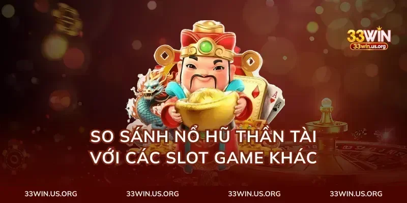 So sánh nổ hũ thần tài với các slot game khác