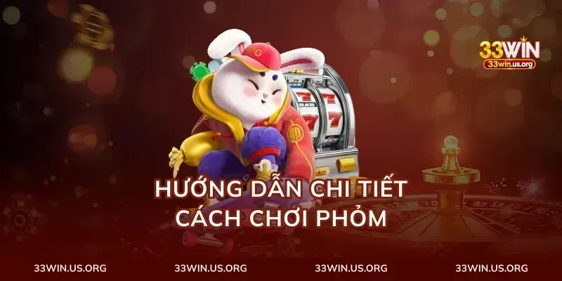 Hướng Dẫn Chi Tiết Cách Chơi Phỏm