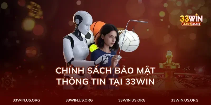 Chính Sách Bảo Mật Thông Tin Tại 33Win