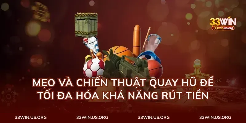 Mẹo và chiến thuật quay hũ để tối đa hóa khả năng rút tiền