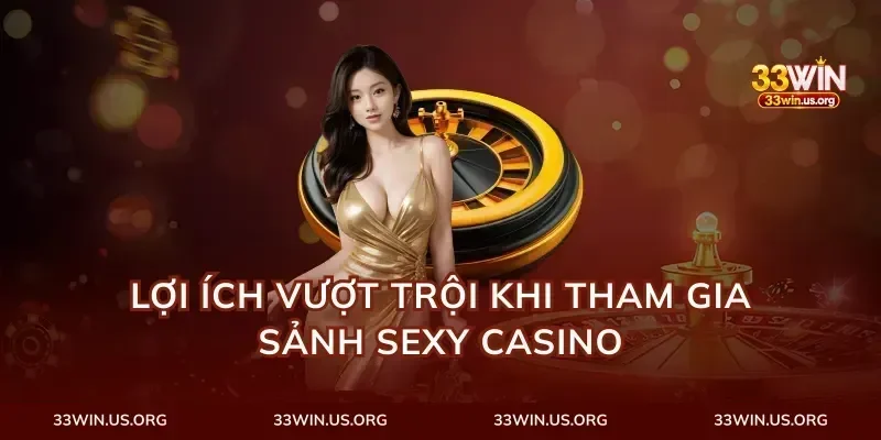 lợi ích vượt trội khi tham gia sảnh sexy casino
