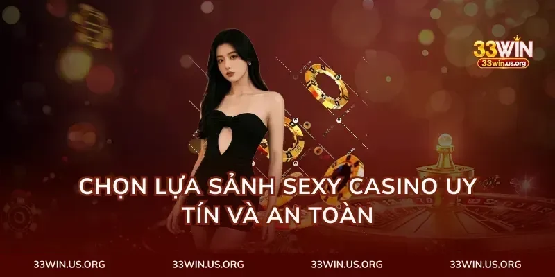 chọn lựa sảnh sexy casino uy tín và an toàn