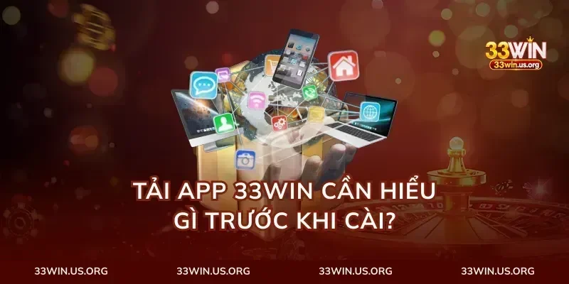 tải app 33Win cần hiểu gì trước khi cài?