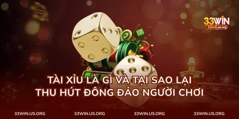 Tài xỉu là gì và tại sao lại thu hút đông đảo người chơi
