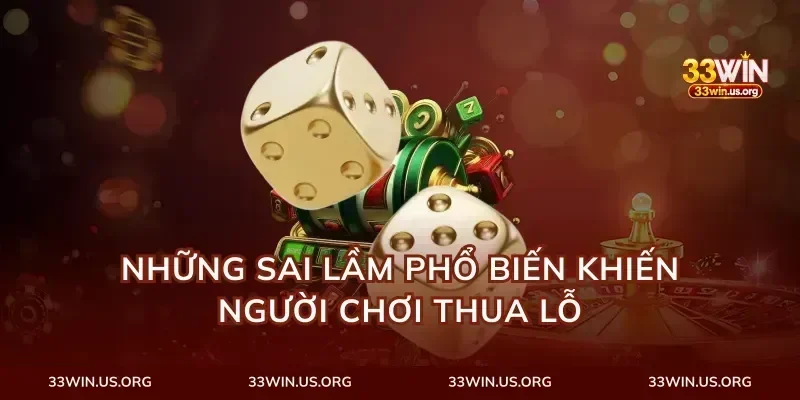 Những sai lầm phổ biến khiến người chơi thua lỗ