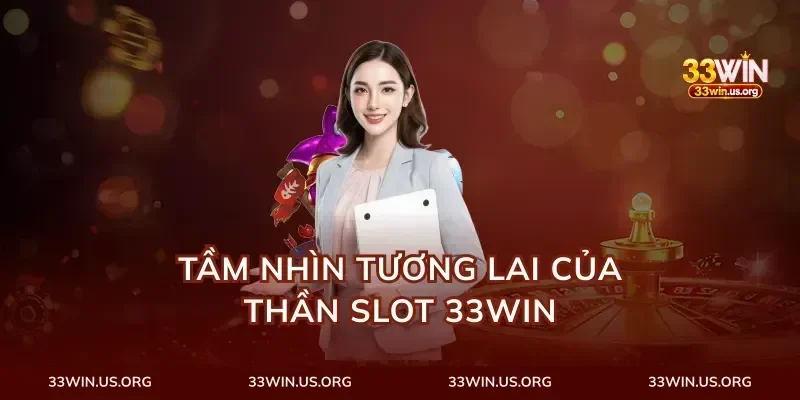 Tầm Nhìn Tương Lai Của Thần Slot 33Win
